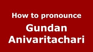 How to pronounce Gundan Anivaritachari