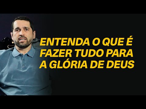 Como entender o termo “fazer tudo para a glória de Deus”, como aplicar isso em nosso cotidiano?