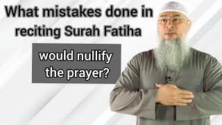 What mistakes done in reciting Fatiha would nullify the prayer? - Assim al hakeem