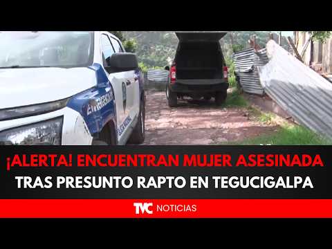 ¡ALERTA! Encuentran mujer asesinada tras presunto rapto en Tegucigalpa
