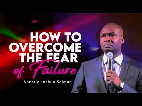 HOW TO OVERCOME YOUR FEAR OF FAILURE - Apostle Joshua Selman