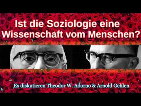 Ist die Soziologie eine Wissenschaft vom Menschen? Ein Gespräch mit Adorno & Gehlen