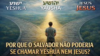POR QUE O SALVADOR NÃO PODERIA SE CHAMAR YESHUA NEM JESUS?