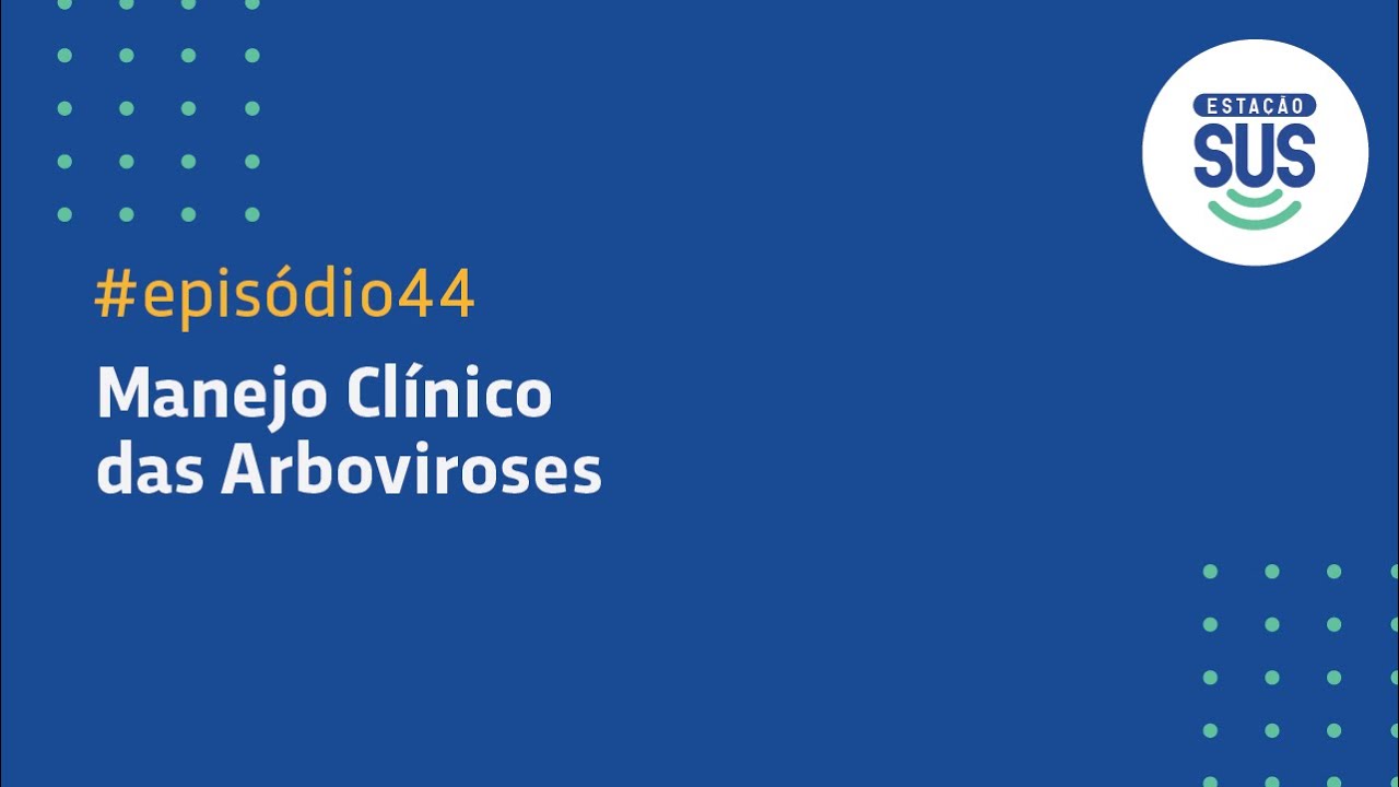 Estação SUS - Episódio 44 - Manejo Clínico das Arboviroses
