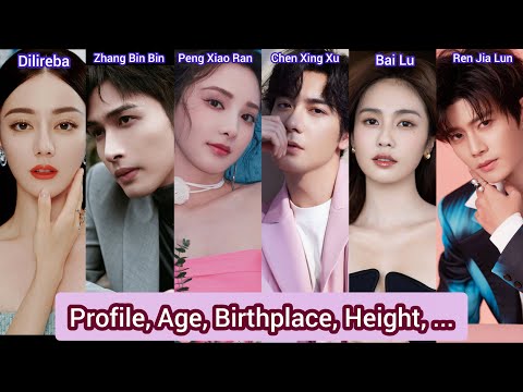 6 Chinese Actors | Profile, Age, Birthplace, Height, .. | Dilireba, Zhang Bin Bin, Peng Xiao Ran, ..