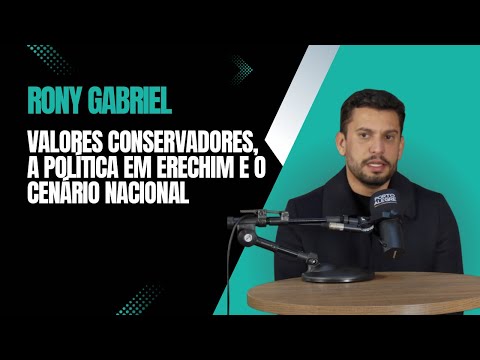 RONY GABRIEL: VALORES CONSERVADORES, A POLÍTICA EM ERECHIM E O CENÁRIO NACIONAL | PODCAST