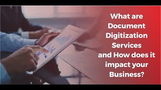 What Are Document Digitization Services and How Does it Impact Your Business?
