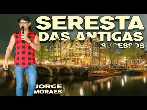 JORGE MORÃES  - SERESTA DAS ANTIGAS - SÓ SUCESSOS  - O MELHOR DA SERESTA