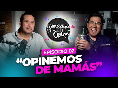 "OPINEMOS DE MAMÁS" - Para que la gente Opine Ep. 02