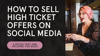How to Sell High Ticket Offers on Social Media (4 Myths That Are Holding You Back)