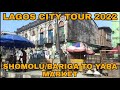 LAGOS CITY TOUR 2022 | SHOMOLU/BARIGA TO YABA MARKET
