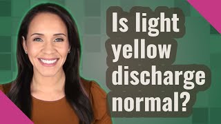 Is light yellow discharge normal?