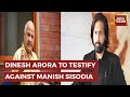 Manish Sisodia Close Aide Dinesh Arora Turns State Witness Into Delhi Liquor Policy Scam