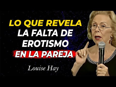 🔥"Lo Que Revela la Falta de Erotismo en la Pareja." Louise Hay
