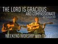 Weekend Worship - The Lord is Gracious and ...