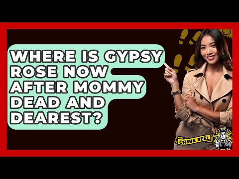 Where Is Gypsy Rose Now After Mommy Dead And Dearest? - The Crime Reel