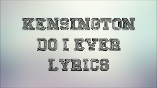 Kensington - Do I Ever (JBX Lyrics)