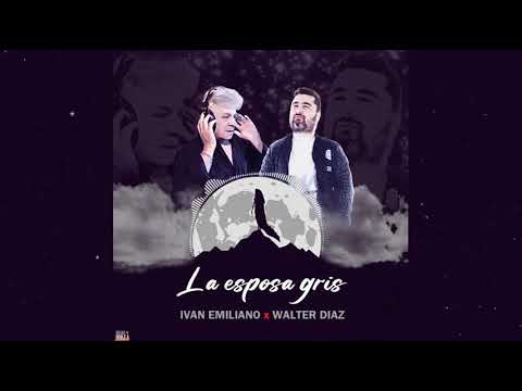 Ivan Emiliano Feat Walter Díaz. La Esposa Gris