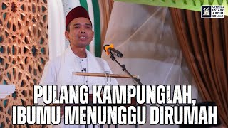 Download lagu Pulang Kampunglah, Ibumu Menunggu Dirumah | Ustadz Abdul Somad mp3