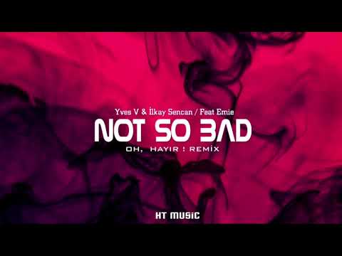 Yves V & İlkay Sencan - Not So Bad / Ft. Emie (Oh,  Hayır Remix)
