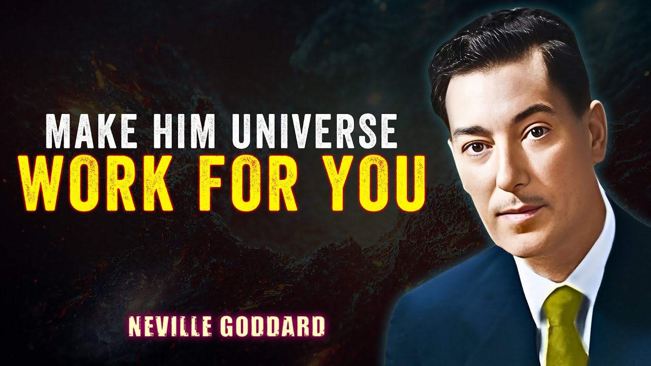 MAKE HIM UNIVERSE WORK FOR YOU '' - NEVILLE GODDARD