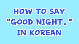 HOW TO SAY "GOOD NIGHT", IN KOREAN