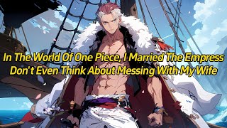 In the world of One Piece, I married the Empress. Don&#39;t even think about messing with my wife!
