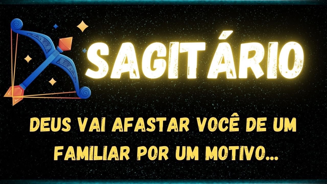 ♐️SAGITÁRIO✝️DEUS VAI AFASTAR VOCÊ DE UM FAMILIAR POR UM MOTIVO...