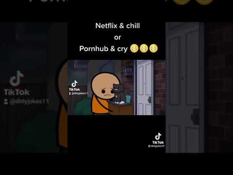 Netflix and Chill or Pornhub and Cry