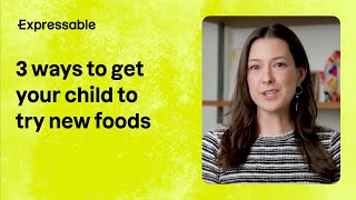 3 ways to get your child to try new foods