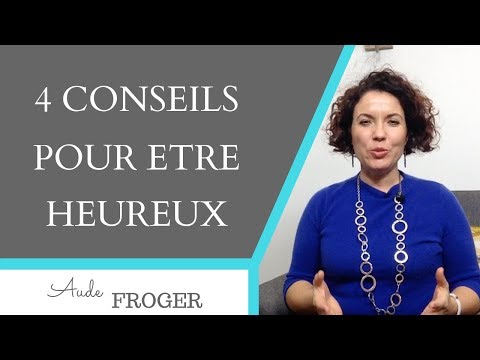 Comment faire pour ETRE HEUREUX : 4 conseils