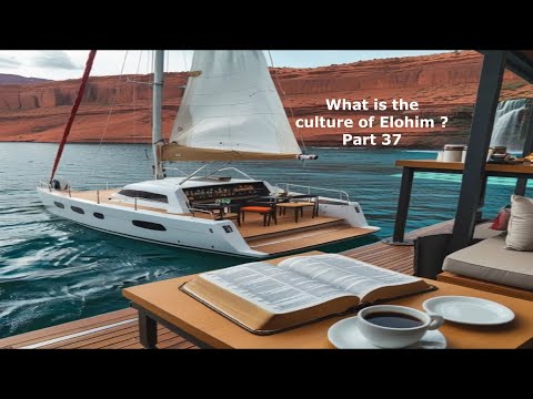 What is the Culture of Elohim ?  Part 37