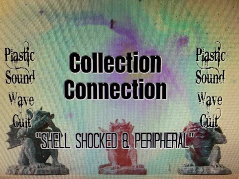 Collection Connection- "Shell Shocked & Peripheral"