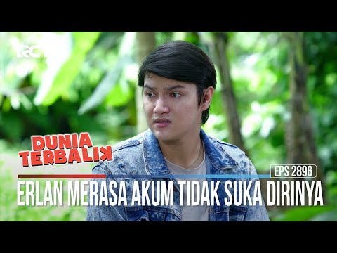Erlan Merasa Akum Tidak Suka Dirinya - Dunia Terbalik