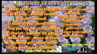 power of love  (laura branigan)  all at once (whitney houston) knife (rockwell) stuck on you desert