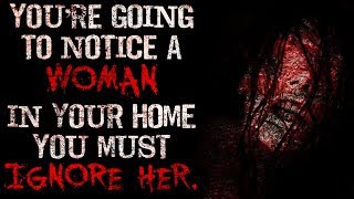 "You’re going to notice a woman in your home, you must ignore her" Creepypasta