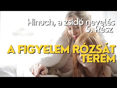 A zsidó nevelés, a hinuch 5. rész A figyelem rózsát terem