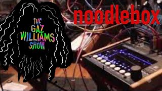 Video thumbnail for The Gaz Williams Show - Noodlebox deeper dive by Gaz Williams