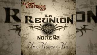 La Reunion Norteña - Un Minuto Mas | 2017 *