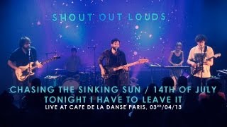 Shout Out Louds - Chasing The Sinking Sun / 14th Of July / Tonight I Have To Leave It