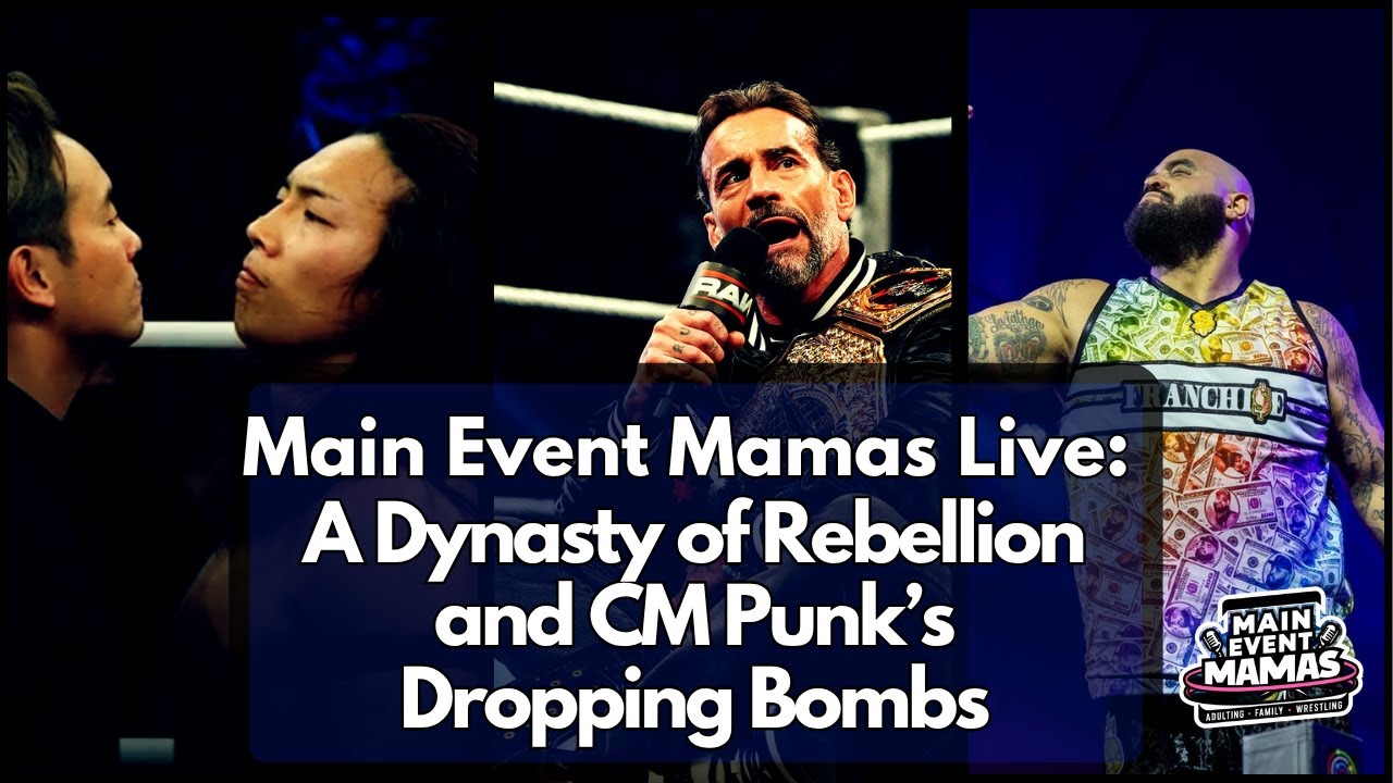 Main Event Mamas Live: A Dynasty of Rebellion and CM Punk’s Dropping Bombs