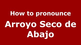 How to pronounce Arroyo Seco De Abajo