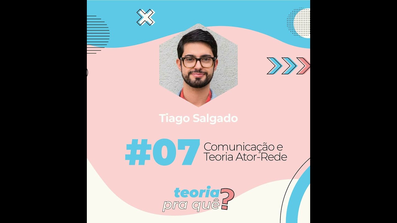 Teoria pra quê #07 Comunicação e Teoria Ator-Rede, com Tiago Salgado