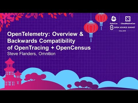 OpenTelemetry: Overview & Backwards Compatibility of OpenTracing + OpenCensus - Steve Flanders