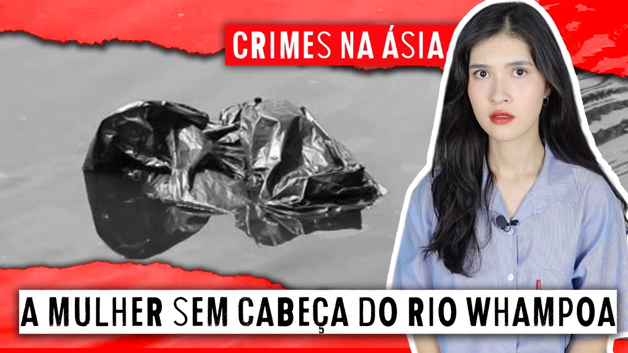 CASO DA MULHER SEM CABEÇA DO RIO WHAMPOA