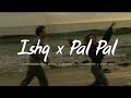 Ishq x Pal Pal Endless Mashup (Slowed + Reverb) (ak lofi king)..