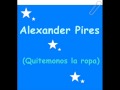 alexander pires ((quitemonos la ropa)) 