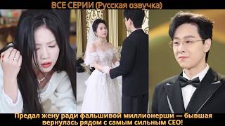 Предал жену ради фальшивой миллионерши — бывшая вернулась рядом с самым сильным CEO!