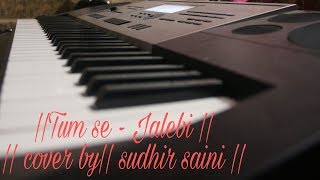 ||Tum se - Jalebi ||  by Jubin Nautiyal || cover by sudhir saini ||