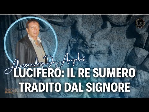 LUCIFERO: IL RE SUMERO TRADITO DAL SIGNORE - Alessandro De Angelis